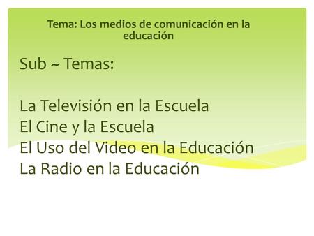 Sub ~ Temas: La Televisión en la Escuela El Cine y la Escuela El Uso del Video en la Educación La Radio en la Educación Tema: Los medios de comunicación.