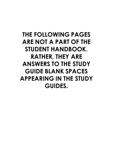 THE FOLLOWING PAGES ARE NOT A PART OF THE STUDENT HANDBOOK. RATHER, THEY ARE ANSWERS TO THE STUDY GUIDE BLANK SPACES APPEARING IN THE STUDY GUIDES.