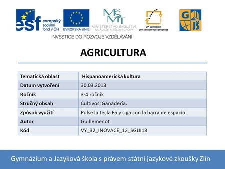 AGRICULTURA Gymnázium a Jazyková škola s právem státní jazykové zkoušky Zlín Tematická oblast Hispanoamerická kultura Datum vytvoření30.03.2013 Ročník3-4.