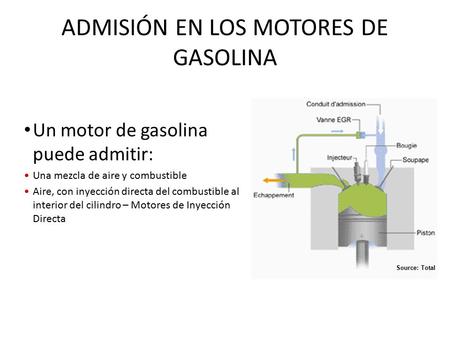 ADMISIÓN EN LOS MOTORES DE GASOLINA Un motor de gasolina puede admitir: Una mezcla de aire y combustible Aire, con inyección directa del combustible al.