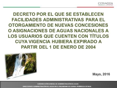 SUBDIRECCIÓN GENERAL DE ADMINISTRACIÓN DEL AGUA DECRETO POR EL QUE SE ESTABLECEN FACILIDADES ADMINISTRATIVAS PARA EL OTORGAMIENTO DE NUEVAS CONCESIONES.