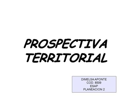 PROSPECTIVA TERRITORIAL DIMELSA APONTE COD. 8509 ESAP PLANEACION 2.