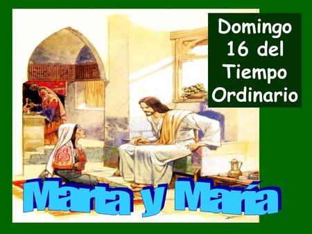 Domingo 16 del Tiempo Ordinario La Liturgia de hoy nos invita a reflexionar sobre: - la hospitalidad y la acogida, - y a ser místicos en la ación.