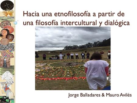 Hacia una etnofilosofía a partir de una filosofía intercultural y dialógica Jorge Balladares & Mauro Avilés.