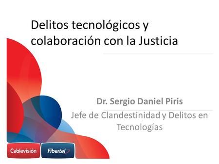 Delitos tecnológicos y colaboración con la Justicia Dr. Sergio Daniel Piris Jefe de Clandestinidad y Delitos en Tecnologías.