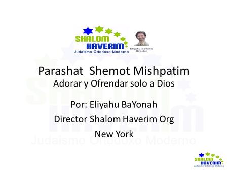 Parashat Shemot Mishpatim Adorar y Ofrendar solo a Dios Por: Eliyahu BaYonah Director Shalom Haverim Org New York.