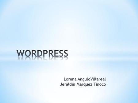 Lorena AnguloVillareal Jeraldin Marquez Tinoco. WordPress.com es un servicio de blog gratuito. Nos permite crear blog con secciones fijas como la web,