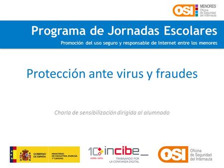 Programa de Jornadas Escolares Promoción del uso seguro y responsable de Internet entre los menores Protección ante virus y fraudes Charla de sensibilización.