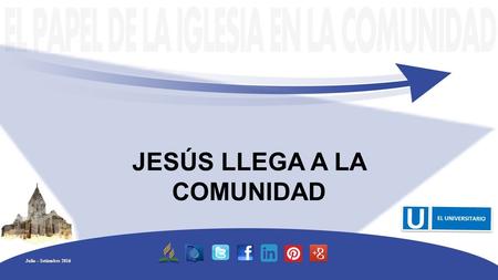 JESÚS LLEGA A LA COMUNIDAD Julio – Setiembre 2016.