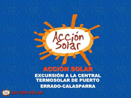 ACCIÓN SOLAR EXCURSIÓN A LA CENTRAL TERMOSOLAR DE PUERTO ERRADO-CALASPARRA.