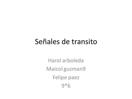 Señales de transito Harol arboleda Maicol guzman9 Felipe paez 9*6.