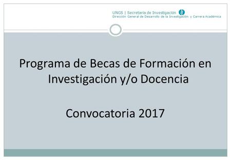 Programa de Becas de Formación en Investigación y/o Docencia Convocatoria 2017 UNGS | Secretar í a de Investigaci ó n Dirección General de Desarrollo de.