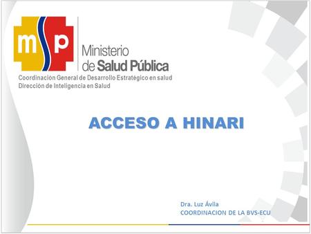 Coordinación General de Desarrollo Estratégico en salud Dirección de Inteligencia en Salud ACCESO A HINARI Dra. Luz Ávila COORDINACION DE LA BVS-ECU.