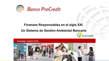 Finanzas Responsables en el siglo XXI Un Sistema de Gestión Ambiental Bancario Guayaquil, Agosto 2016.