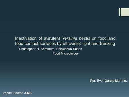 Inactivation of avirulent Yersinia pestis on food and food contact surfaces by ultraviolet light and freezing Christopher H. Sommers, Shiowshuh Sheen Food.