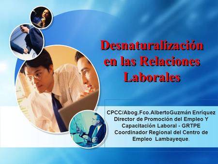 Desnaturalización en las Relaciones Laborales CPCC/Abog.Fco.AlbertoGuzmán Enríquez Director de Promoción del Empleo Y Capacitación Laboral - GRTPE Coordinador.