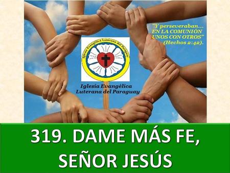 1. DAME MÁS FE, SEÑOR JESÚS; DAME LA FE, ¡OH SALVADOR! QUE AL AFLIGIDO DA LA PAZ, LA FE QUE SALVARÁ DEL TEMOR; FE DE LOS SANTOS GALARDÓN, GLORIOSA FE.