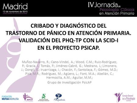 CRIBADO Y DIAGNÓSTICO DEL TRASTORNO DE PÁNICO EN ATENCIÓN PRIMARIA. VALIDACIÓN DEL PHQ-TP CON LA SCID-I EN EL PROYECTO PSICAP. Muñoz-Navarro, R.; Cano-Vindel,