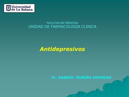 FACULTAD DE MEDICINA UNIDAD DE FARMACOLOGIA CLINICA Antidepresivos Dr. GABRIEL TRIBIÑO ESPINOSA.