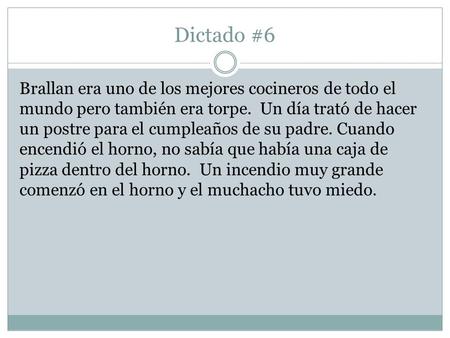 Dictado #6 Brallan era uno de los mejores cocineros de todo el mundo pero también era torpe. Un día trató de hacer un postre para el cumpleaños de su padre.