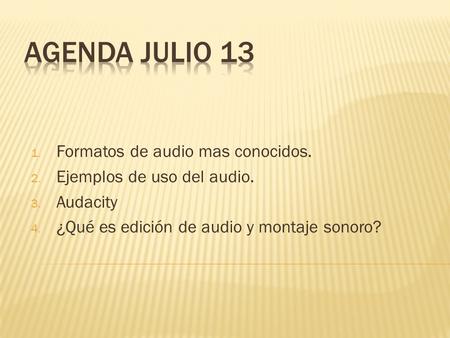 1. Formatos de audio mas conocidos. 2. Ejemplos de uso del audio. 3. Audacity 4. ¿Qué es edición de audio y montaje sonoro?