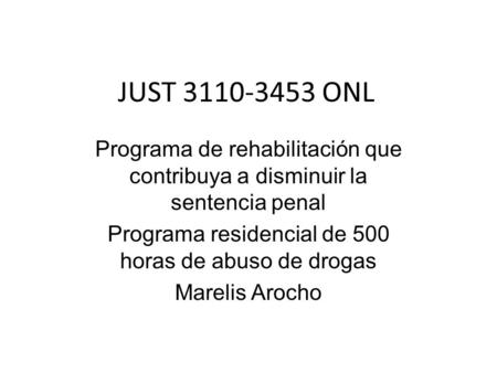JUST 3110-3453 ONL Programa de rehabilitación que contribuya a disminuir la sentencia penal Programa residencial de 500 horas de abuso de drogas Marelis.