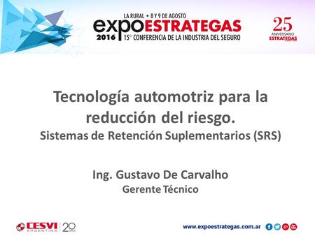 Tecnología automotriz para la reducción del riesgo. Sistemas de Retención Suplementarios (SRS) Ing. Gustavo De Carvalho Gerente Técnico.