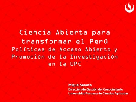 Políticas de Acceso Abierto y Promoción de la Investigación en la UPC Ciencia Abierta para transformar el Perú Políticas de Acceso Abierto y Promoción.