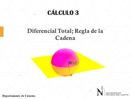 CÁLCULO 3 Departamento de Ciencias Diferencial Total; Regla de la Cadena.
