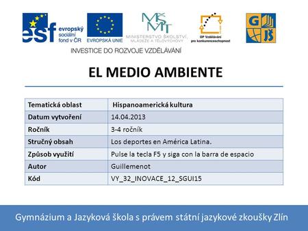 EL MEDIO AMBIENTE Gymnázium a Jazyková škola s právem státní jazykové zkoušky Zlín Tematická oblast Hispanoamerická kultura Datum vytvoření14.04.2013 Ročník3-4.