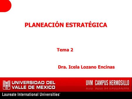 PLANEACIÓN ESTRATÉGICA PLANEACIÓN ESTRATÉGICA Tema 2 Dra. Icela Lozano Encinas Dra. Icela Lozano Encinas.