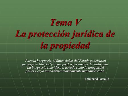 Tema V La protección jurídica de la propiedad Para la burguesía, el único deber del Estado consiste en proteger la libertad y la propiedad personales del.
