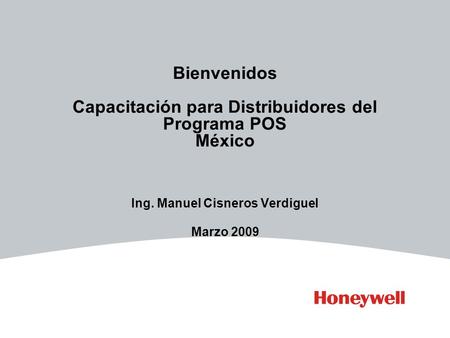 Bienvenidos Capacitación para Distribuidores del Programa POS México Ing. Manuel Cisneros Verdiguel Marzo 2009.
