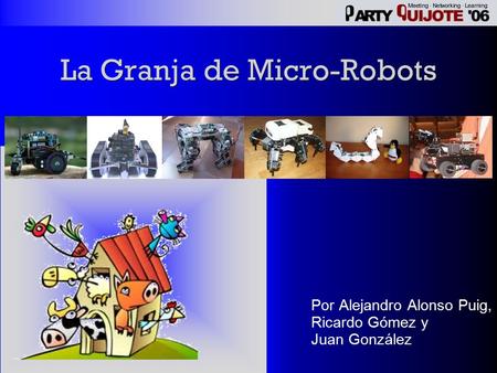 La Granja de Micro-Robots Por Alejandro Alonso Puig, Ricardo Gómez y Juan González.