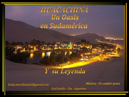 Música : El condor pasa Cerca de la ciudad peruana de Ica y al borde de un tórrido desierto, se encuentra: Huacachina, el único oasis Huacachina que.