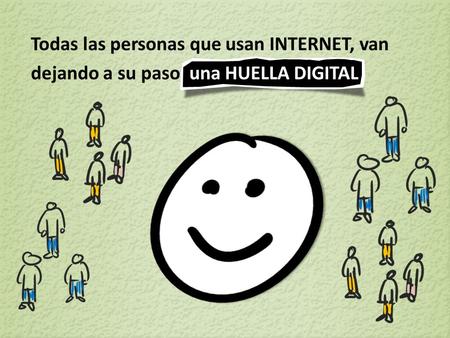 Todas las personas que usan INTERNET, van dejando a su paso una HUELLA DIGITAL.
