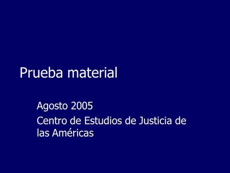 Prueba material Agosto 2005 Centro de Estudios de Justicia de las Américas.