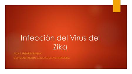 Infección del Virus del Zika ADA S. IRIZARRY RIVERA CONCENTRACIÓN: ASOCIADO EN ENFERMERÍA.