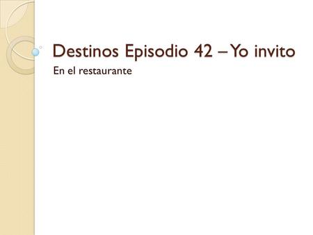 Destinos Episodio 42 – Yo invito En el restaurante.