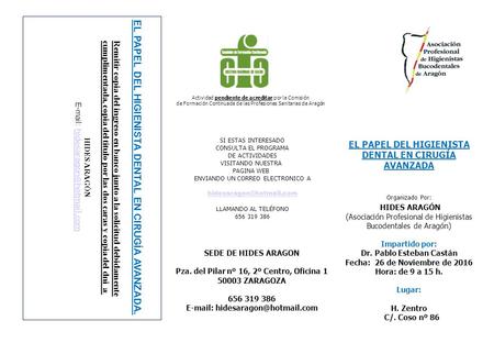 EL PAPEL DEL HIGIENISTA DENTAL EN CIRUGÍA AVANZADA Organizado Por: HIDES ARAGÓN (Asociación Profesional de Higienistas Bucodentales de Aragón) Impartido.