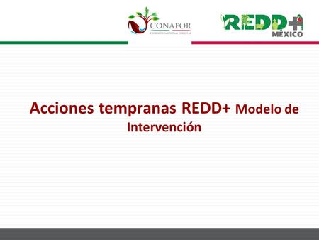 Acciones tempranas REDD+ Modelo de Intervención. Contener los procesos de deforestación y degradación de ecosistemas forestales para reducir las emisiones.