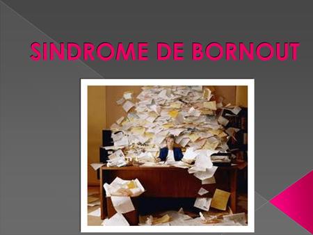 SINDROME DE BORNOUT. ¿QUÈ ES SINDROME DE BORNOUT? También conocido como síndrome de agotamiento laboral o fatiga laboral crónica. es un padecimiento que.
