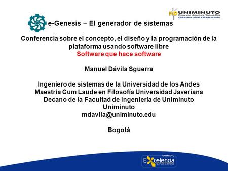 E-Genesis – El generador de sistemas Conferencia sobre el concepto, el diseño y la programación de la plataforma usando software libre Software que hace.