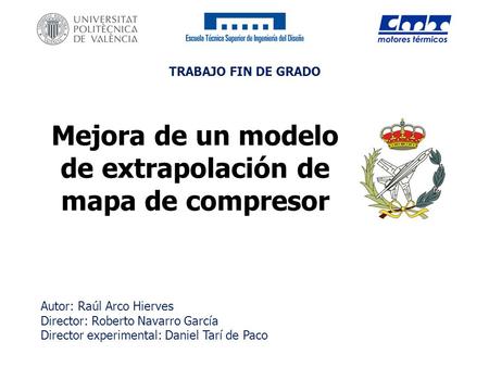 Mejora de un modelo de extrapolación de mapa de compresor Autor: Raúl Arco Hierves Director: Roberto Navarro García Director experimental: Daniel Tarí.