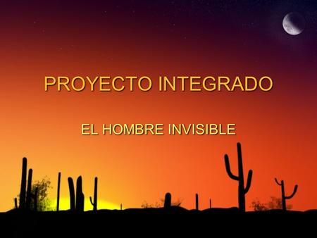 PROYECTO INTEGRADO EL HOMBRE INVISIBLE. La llegada de un hombre desconocido, hizo que todos se preguntaran quien era ese hombre tan misterioso. Sus acciones.
