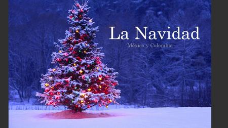 La Navidad México y Colombia. El espíritu religioso de la Navidad Como en la mayoría de los países cristianos, la Navidad tanto en México como en Colombia.