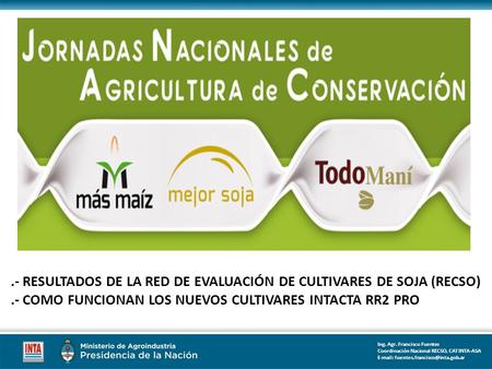 Ing. Agr. Francisco Fuentes Coordinación Nacional RECSO, CAT INTA-ASA   RESULTADOS DE LA RED DE EVALUACIÓN DE CULTIVARES.