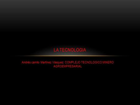 Andrés camilo Martínez Vásquez: COMPLEJO TECNOLOGICO MINERO AGROEMPRESARIAL LA TECNOLOGIA.