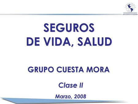 SEGUROS DE VIDA, SALUD GRUPO CUESTA MORA Clase II Marzo, 2008.