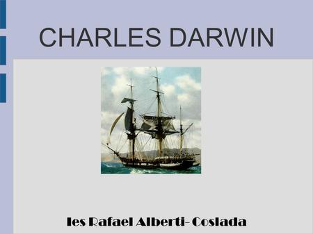 CHARLES DARWIN Ies Rafael Alberti- Coslada. El viaje del Beagle ● Tras graduarse en Cambridge en 1831, el joven Darwin se embarcó a los 22 años en el.